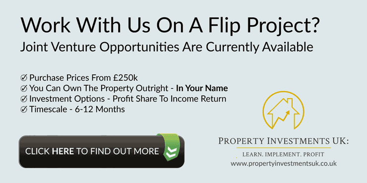 Want to work with Property Investments UK on a flip project? There are property joint venture opportunities and JV deals available now